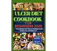 ULCER DIET COOKBOOK FOR BEGINNERS 2025: Nourishing Your Way to Healing: Gentle Recipes for a Healthy Gut
