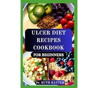 ULCER DIET RECIPES COOKBOOK FOR BEGINNERS: Soothing, Stomach-Friendly Meals to Heal Gastric Irritation, Reduce Acid, and Support Gut Recovery