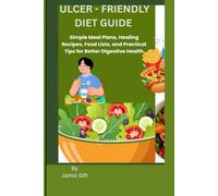 Ulcer-Friendly Diet Guide: Simple Meal Plans, Healing Recipes, Food Lists, and Practical Tips for Better Digestive Health