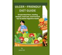 Ulcer-Friendly Diet Guide: Simple Meal Plans, Healing Recipes, Food Lists, and Practical Tips for Better Digestive Health