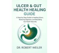 Ulcer & Gut Health Healing Guide: A Step-by-Step Guide to Healing Ulcers, Restoring Digestion, and Rebuilding Gut Health Naturally.