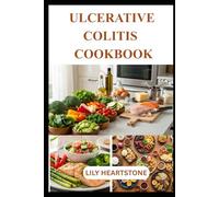 ULCERATIVE COLITIS COOKBOOK: A Practical Guide to Preparing Soothing, Easy-to-Digest Meals at Home