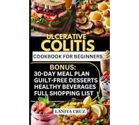 Ulcerative Colitis Cookbook for Beginners: Quick and Easy Anti-Inflammatory Low Residue Low Fiber Recipes for Ulcerative Colitis, Inflammatory Bowel Diseases (IBD) Symptoms and Crohn's Disease Relief