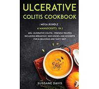 Ulcerative Colitis Cookbook: MEGA BUNDLE - 4 Manuscripts in 1 - 160+ Ulcerative Colitis - friendly recipes including breakfast, side dishes, and desserts for a delicious and tasty diet