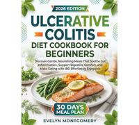Ulcerative Colitis Diet Cookbook for Beginners: Discover Gentle, Nourishing Meals That Soothe Gut Inflammation, Support Digestive Comfort, and Make Eating with IBD Effortlessly Enjoyable