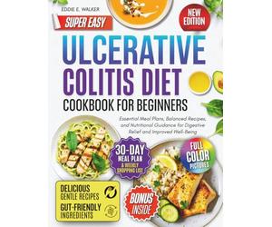 Ulcerative Colitis Diet Cookbook for Beginners: Essential Meal Plans, Balanced Recipes, and Nutritional Guidance for Digestive Relief and Improved Well-Being
