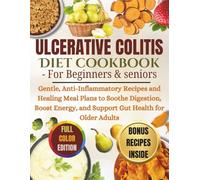 Ulcerative Colitis Diet Cookbook - for beginners & Seniors: Gentle, Anti-Inflammatory Recipes and Healing Meal Plans to Soothe Digestion, Boost Energy, and Support Gut Health for Older Adults