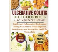 Ulcerative Colitis Diet Cookbook - for beginners & Seniors: Gentle, Anti-Inflammatory Recipes and Healing Meal Plans to Soothe Digestion, Boost Energy, and Support Gut Health for Older Adults