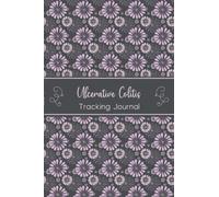 Ulcerative Colitis Tracking Journal: Ulcerative Colitis Management Journal Workbook with Daily Symptom, Pain, Fatigue, Anxiety, Mood Tracker with Inspirational Quotes and More!