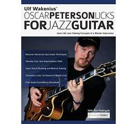 Ulf Wakenius Oscar Peterson Licks For Jazz Guitar: Learn the Jazz Soloing Concepts of a Master Improviser: Learn the Jazz Concepts of a Master Improviser: 1 (Learn How to Play Jazz Guitar)