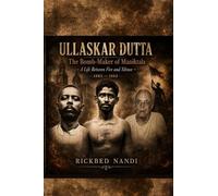 ULLASKAR DUTTA - The Bomb-Maker of Maniktala: A Life Between Fire and Silence - 1885 - 1965 (Biographies of Indian Revolutionaries)