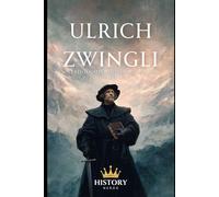 Ulrich Zwingli: Le Réformateur entre la Chaire et l'Épée (Les Réformateurs Protestants)