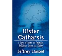 Ulster Catharsis: A Cycle of Poems on Emigration, Breakdown, Return and Healing