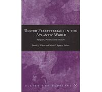 Ulster Presbyterians in the Atlantic World: Religion, Politics and Identity: 4 (Ulster and Scotland)