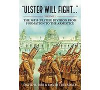 Ulster Will Fight: Volume 2 - The 36th (Ulster) Division in Training and at War 1914-1918