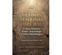 Últimas Pesquisas Sobre Jesus. O Jesus Histórico: Fontes, Arqueologia e Crítica Metodológica. Tratado sobre Jesus de Nazaré - Vol. I (1)