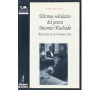 Últimas soledades del poeta Antonio Machado : recuerdos de su hermano José