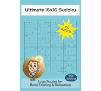 Ultimate 16x16 Sudoku: 100 Logic Puzzles for Brain Training & Relaxation: 100 Hard Sudoku Puzzles for Adults | With Solutions | 6x9 inches | Gift for Vacations, Holiday and Free Times