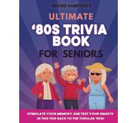 Ultimate '80s Trivia Book for Seniors: Stimulate Your Memory and Test Your Smarts in this Trip Back to the Tubular '80s!