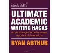 Ultimate Academic Writing Hacks: Simple strategies for better essays, reports and dissertations (Bloomsbury Study Skills)