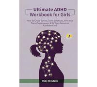 Ultimate ADHD Workbook for Girls: How to Crush School, Tame Emotions, Find Your Focus Superpower & Be Your Awesome Confident Self (Ages 10 - 18)