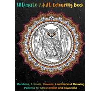 Ultimate Adult Colouring Book: Mandalas, Animals, Flowers & Relaxing Patterns for Stress Relief