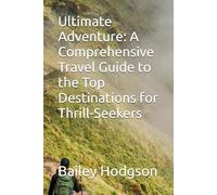 Ultimate Adventure: A Comprehensive Travel Guide to the Top Destinations for Thrill-Seekers