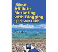 Ultimate Affiliate Marketing with Blogging Quick Start Guide: The "How to" Program for Beginners and Dummies on the Web