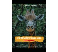 ULTIMATE AFRICA TRAVEL GUIDE:UGANDA: Safaris,Culture And Adventure in the Pearl of Africa.
