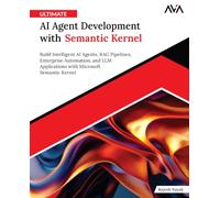 Ultimate AI Agent Development with Semantic Kernel: Build Intelligent AI Agents, RAG Pipelines, Enterprise Automation, and LLM Applications with Microsoft Semantic Kernel (English Edition)