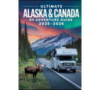 ULTIMATE ALASKA & CANADA RV ADVENTURE GUIDE 2025-2026: Budget-Friendly Road Trip with Best Scenic Routes, Wildlife Tours, National Parks, Cruises, Camping Tips & Itineraries
