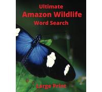 Ultimate Amazon Wildlife Word Search Large Print: Anti Eye Strain Puzzle Book For Adults And Teens To Keep Brain Active