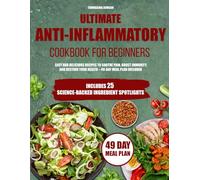 Ultimate Anti-Inflammatory Cookbook for Beginners: Easy and Delicious Recipes to Soothe Pain, Boost Immunity, and Restore Your Health - 49-Day Meal Plan Included