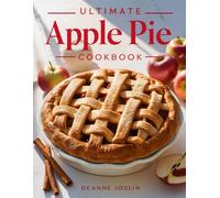 Ultimate Apple Pie Cookbook: Classic, Creative, and Easy Apple Pie Recipes for Every Baker (The Dessert Lovers Library)