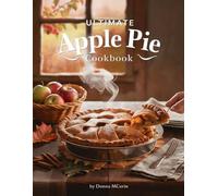 Ultimate Apple Pie Cookbook: Classic, Homemade & Comforting Apple Pie Recipes - Simple, Flaky, and Delicious Pies for Every Occasion