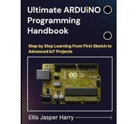 Ultimate ARDUINO Programming Handbook: Step by Step Learning From First Sketch to Advanced IoT Projects (Embedded Systems)