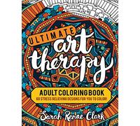 Ultimate Art Therapy: Adult Coloring Book: 60 stress relieving designs for you to color