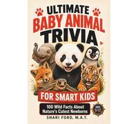 Ultimate Baby Animal Trivia for Smart Kids: 100 Wild Facts About Nature's Cutest Newborns; Science, Animals, Fun Facts; Educational Animal Trivia Book for Curious Kids Ages 8-12; Gift for Kids