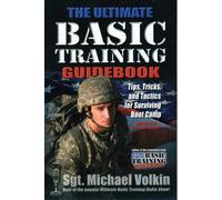 Ultimate Basic Training: Tips, Tricks and Tactics for Surviving Boot Camp