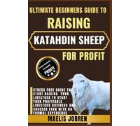 ULTIMATE BEGINNERS GUIDE TO RAISING KATAHDIN SHEEP FOR PROFIT: A Step-by-Step Handbook to Starting and Growing a Profitable Katahdin Sheep Farming Business from Scratch