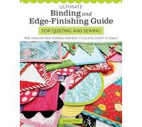 Ultimate Binding and Edge-Finishing Guide for Quilting and Sewing: More Than 16 Different Techniques from Basic to Scalloped, Scrappy to Chenille (Landauer) Finish Your Projects Perfectly Every Time