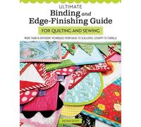 Ultimate Binding and Edge-Finishing Guide for Quilting and Sewing : More than 16 Different Techniques