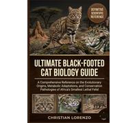 ULTIMATE BLACK-FOOTED CAT BIOLOGY GUIDE: A Comprehensive Reference on the Evolutionary Origins, Metabolic Adaptations, and Conservation Pathologies of Africa's Smallest Lethal Felid