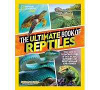 The Ultimate Book of Reptiles : Your guide to the secret lives of these scaly, slithery, and spectacular creatures!