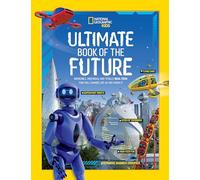 Ultimate Book of the Future: Incredible, Ingenious, and Totally Real Tech that will Change Life as You Know It (National Geographic Kids)