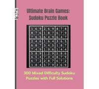 Ultimate Brain Games : Sudoku Puzzle Book: 300 Mixed Difficulty Sudoku Puzzles with Full Solutions