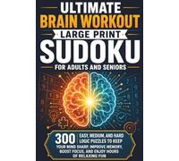 Ultimate Brain Workout Large Print Sudoku for Adults and Seniors: 300 Easy, Medium, and Hard Logic Puzzles to Keep Your Mind Sharp, Improve Memory, Boost Focus, and Enjoy Hours of Relaxing Fun