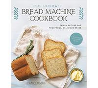 Ultimate Bread Machine Cookbook, The: Family Recipes for Foolproof, Delicious Bakes