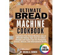 ULTIMATE BREAD MACHINE COOKBOOK: Transform Your Bread Machine into an Ultimate Baking Tool. Easy-to-Follow Recipes and Expert Tips for Perfecting Classic, Artisan, and International Breads.