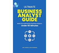 Ultimate Business Analyst Guide: Master the Business Analysis Fundamentals in Under 60 Minutes